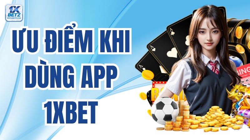 Ưu điểm khi dùng app 1XBET